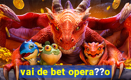 vai de bet opera??o