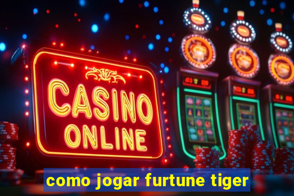 como jogar furtune tiger