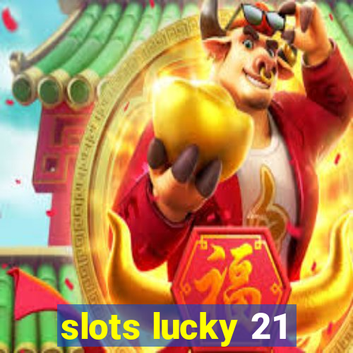 slots lucky 21