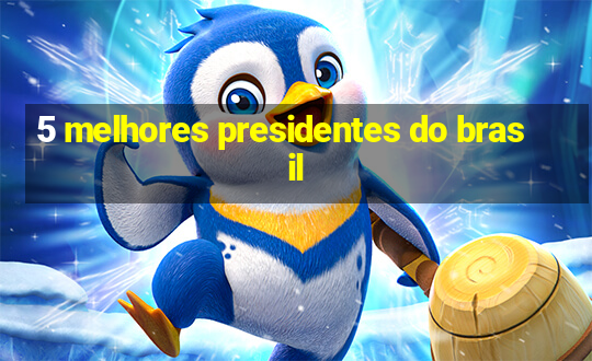 5 melhores presidentes do brasil