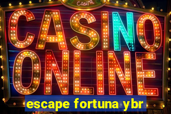 escape fortuna ybr