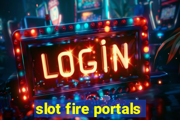 slot fire portals