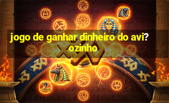 jogo de ganhar dinheiro do avi?ozinho