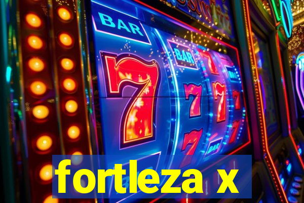 fortleza x