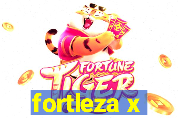 fortleza x