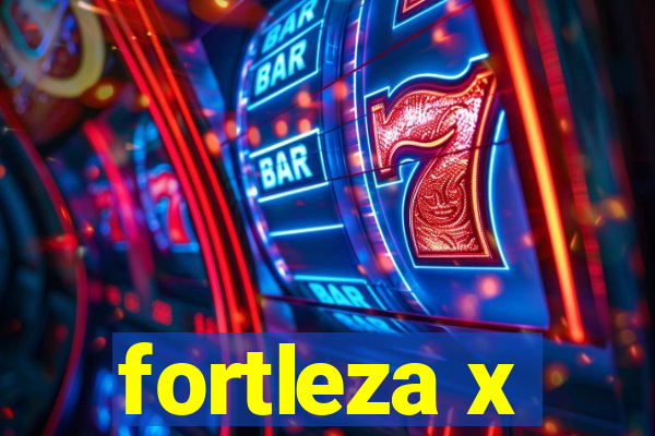 fortleza x