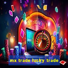 mx trade lucky trade