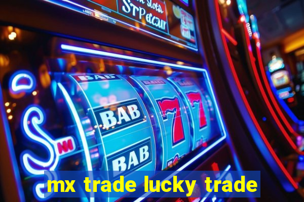 mx trade lucky trade