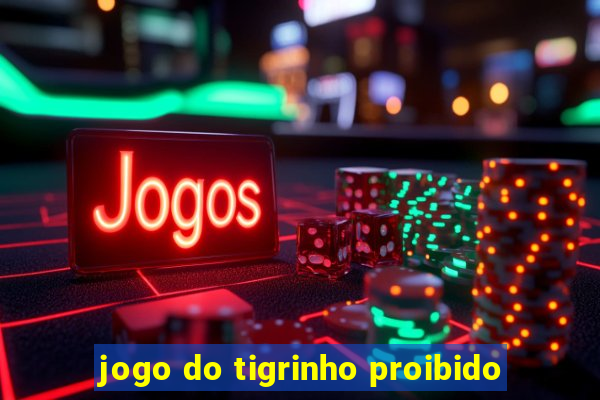 jogo do tigrinho proibido