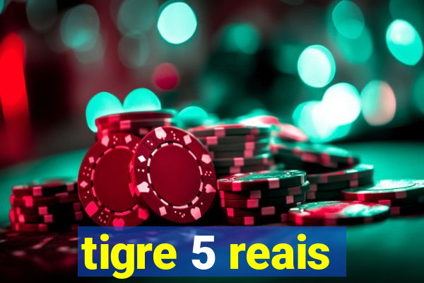 tigre 5 reais