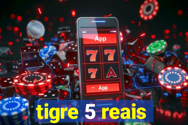 tigre 5 reais