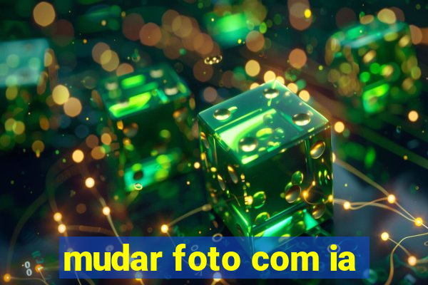 mudar foto com ia