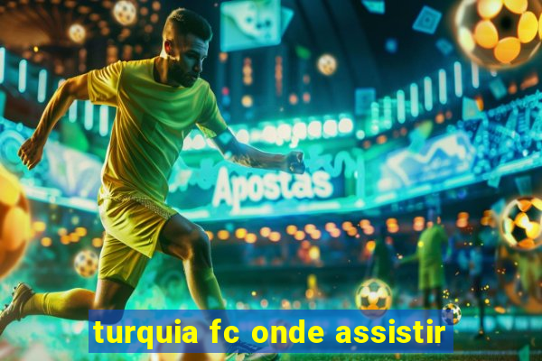 turquia fc onde assistir