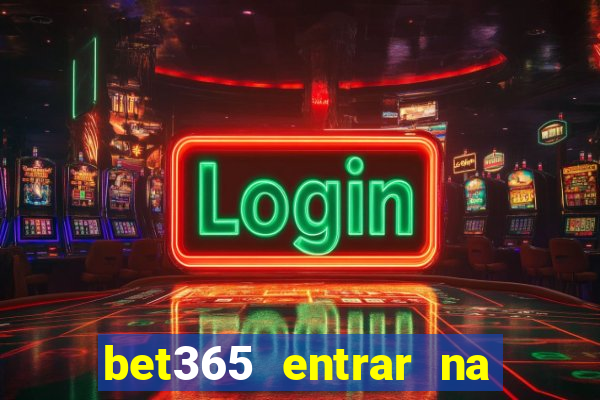 bet365 entrar na minha conta