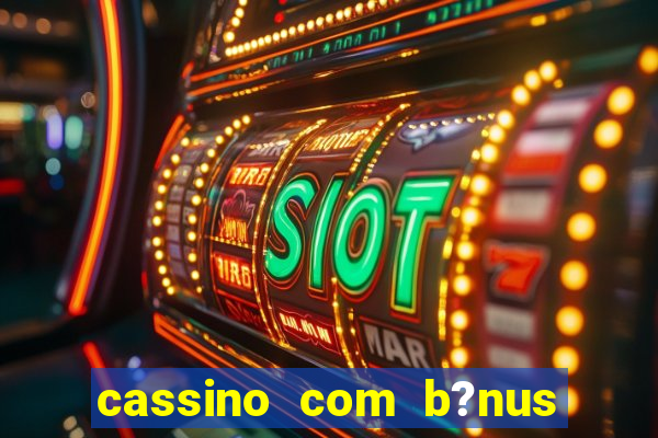 cassino com b?nus grátis no cadastro