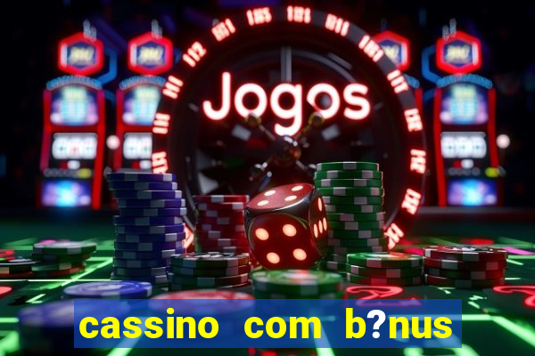 cassino com b?nus grátis no cadastro