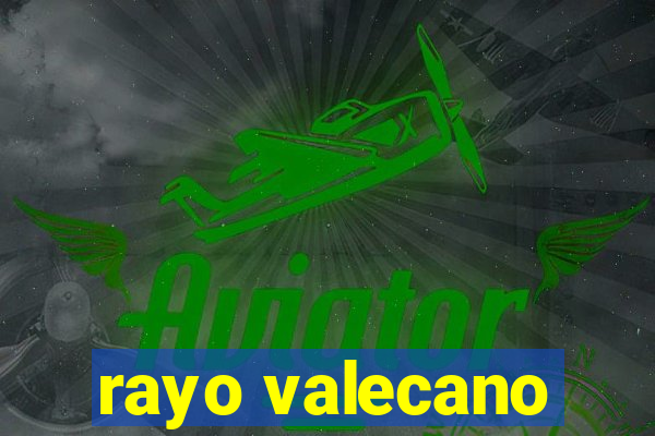 rayo valecano