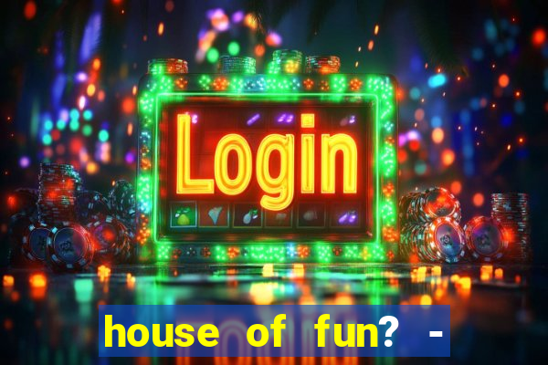 house of fun? - casino slots