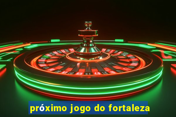 próximo jogo do fortaleza