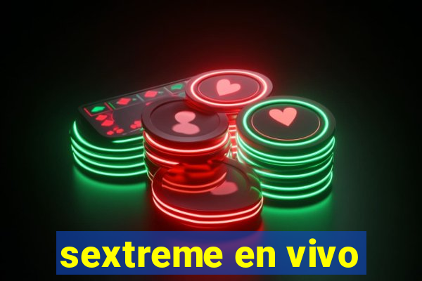 sextreme en vivo