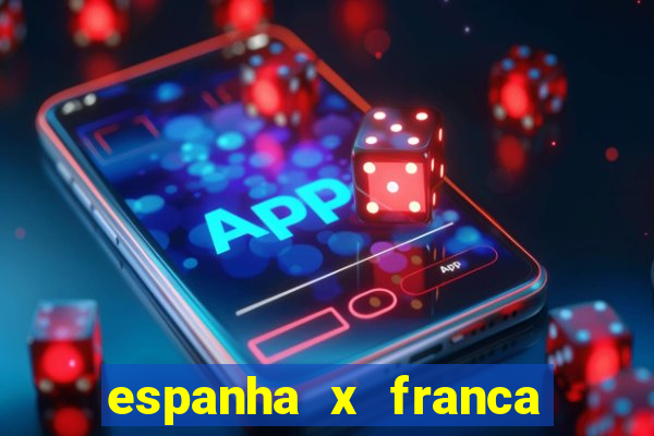 espanha x franca onde assistir