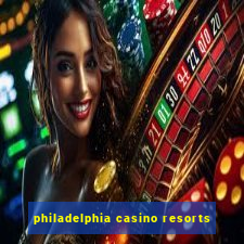 philadelphia casino resorts