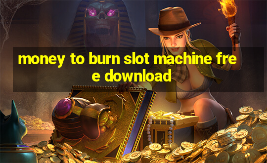 money to burn slot machine free download