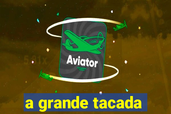 a grande tacada