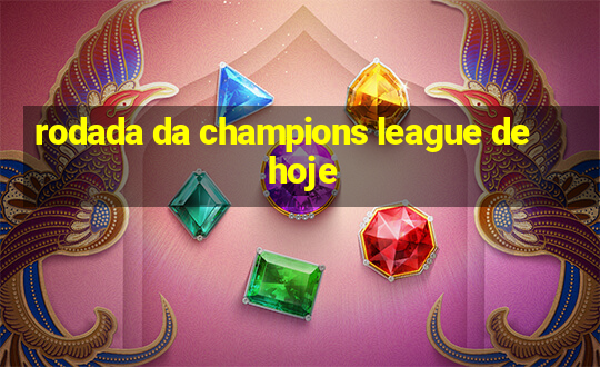 rodada da champions league de hoje