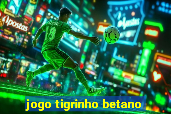 jogo tigrinho betano