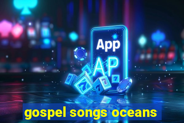 gospel songs oceans