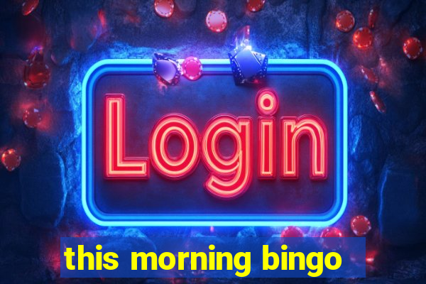 this morning bingo