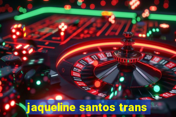 jaqueline santos trans