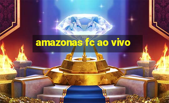 amazonas fc ao vivo