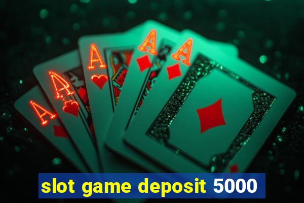 slot game deposit 5000