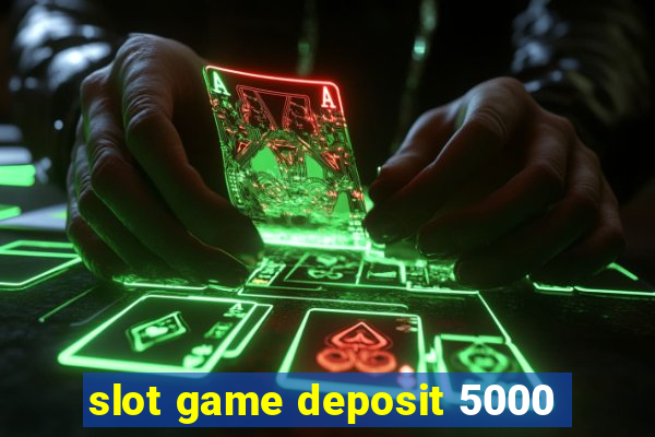 slot game deposit 5000