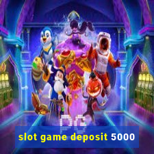 slot game deposit 5000