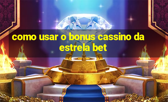 como usar o bonus cassino da estrela bet