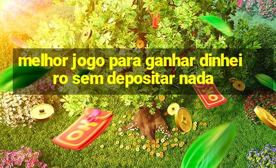 melhor jogo para ganhar dinheiro sem depositar nada