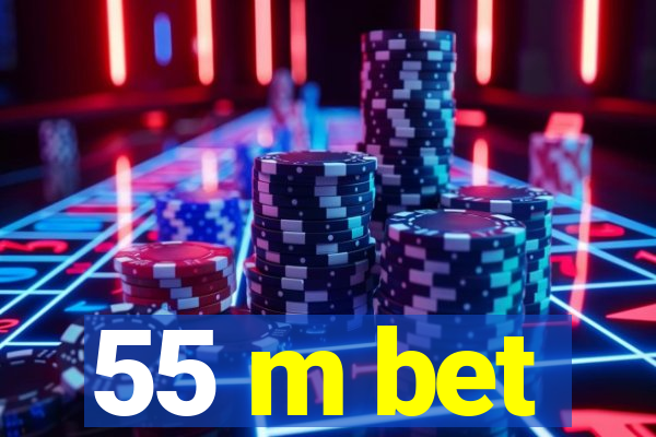 55 m bet