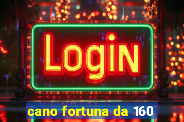 cano fortuna da 160