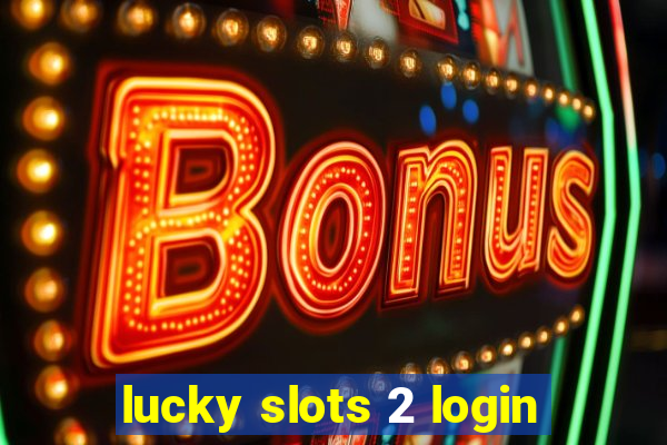 lucky slots 2 login