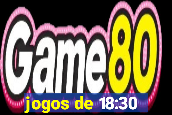 jogos de 18:30