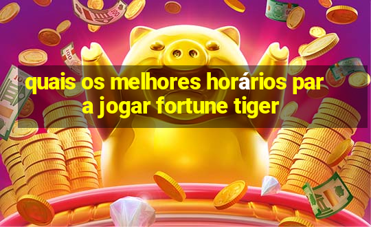 quais os melhores horários para jogar fortune tiger