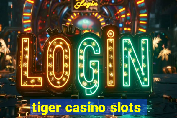 tiger casino slots