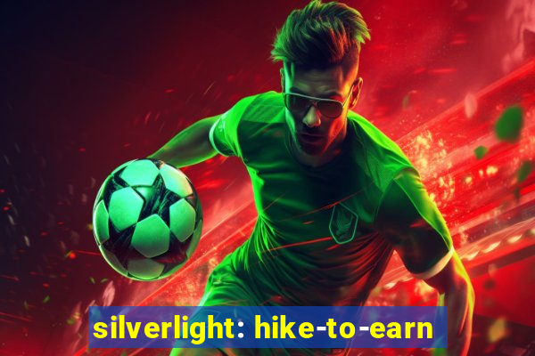 silverlight: hike-to-earn