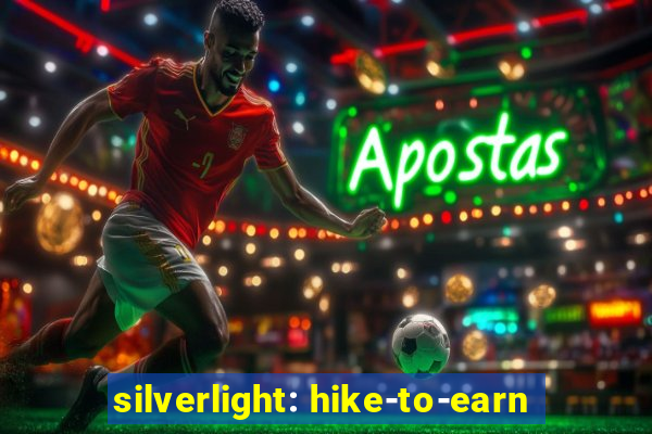 silverlight: hike-to-earn