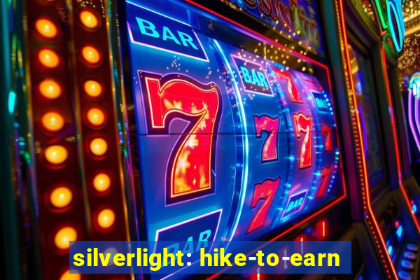 silverlight: hike-to-earn