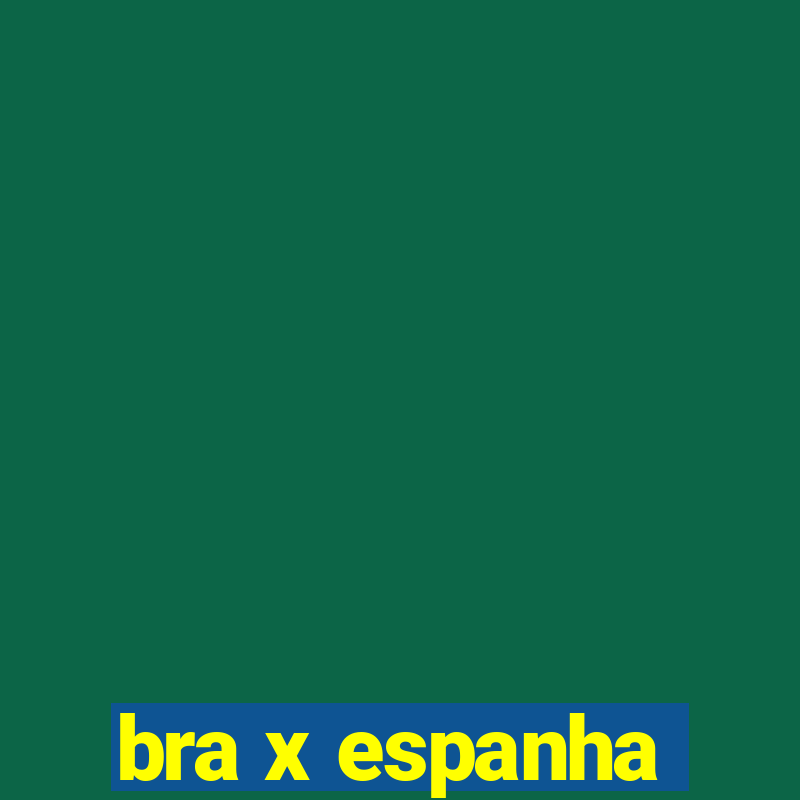 bra x espanha