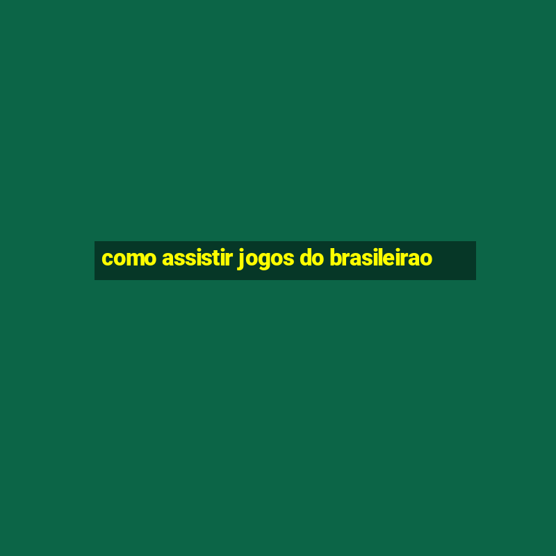 como assistir jogos do brasileirao